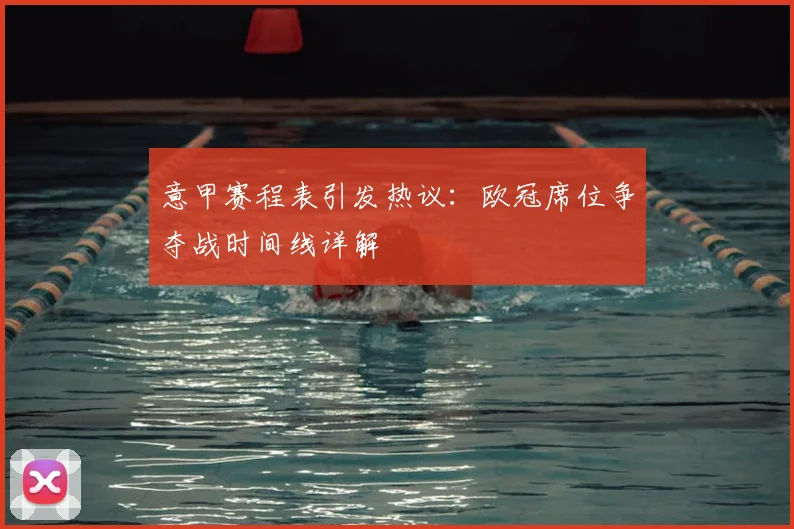 意甲赛程表引发热议：欧冠席位争夺战时间线详解