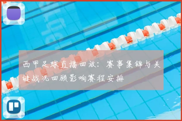 西甲足球直播回放：赛事集锦与关键战况回顾影响赛程安排