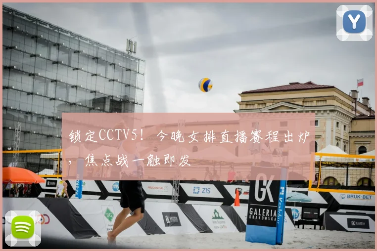 锁定CCTV5！今晚女排直播赛程出炉，焦点战一触即发